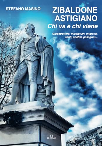 Zibaldone astigiano: Chi va e chi viene. Globetrotters, missionari, migranti, santi, politici, pellegrini... Zibaldone astigiano: Chi va e chi viene. Globetrotters, missionari, migranti, santi, politici, pellegrini... von De Ferrari