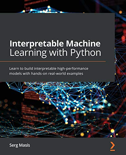 Interpretable Machine Learning with Python: Learn to build interpretable high-performance models with hands-on real-world examples von Packt Publishing