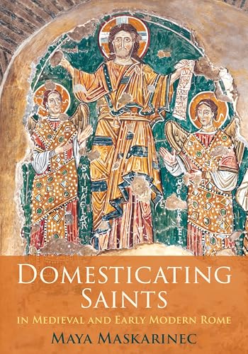 Domesticating Saints in Medieval and Early Modern Rome (Middle Ages) von University of Pennsylvania Press