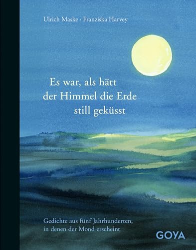 Es war als hätt der Himmel die Erde still geküsst: Gedichte aus fünf Jahrhunderten, in denen der Mond erscheint Es war als hätt der Himmel die Erde still geküsst: Gedichte aus fünf Jahrhunderten, in denen der Mond erscheint