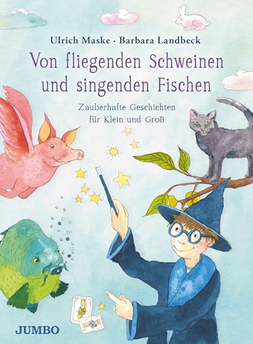 Von fliegenden Schweinen und singenden Fischen: Zauberhafte Geschichten für Klein und Groß Von fliegenden Schweinen und singenden Fischen: Zauberhafte Geschichten für Klein und Groß