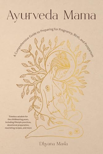 Ayurveda Mama: A Comprehensive Guide to Preparing for Pregnancy, Birth, and Postpartum