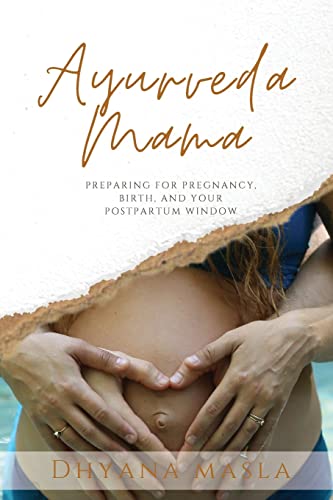 Ayurveda Mama: Preparing for Pregnancy, Birth, and Your Postpartum Window
