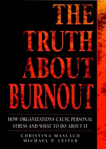 The Truth About Burnout: How Organizations Cause Personal Stress and What to Do About It