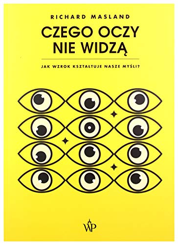 Czego oczy nie widzą: Jak wzrok kształtuje nasze myśli von Poznańskie