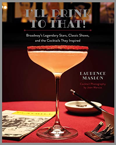I'll Drink to That!: Broadway's Legendary Stars, Classic Shows, and the Cocktails They Inspired von Weldon Owen