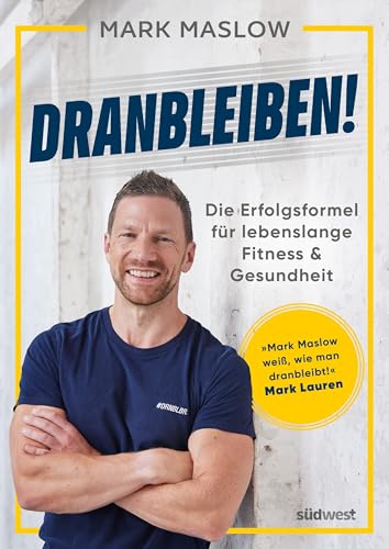 Dranbleiben!: Die Erfolgsformel für lebenslange Fitness und Gesundheit – das Buch zum Nr. 1 Podcast »Fitness mit M.A.R.K.« vom Bestsellerautor von »Looking Good Naked« von Südwest Verlag