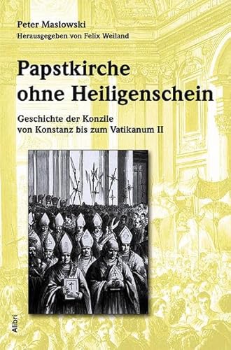 Papstkirche ohne Heiligenschein: Geschichte der Konzile von Konstanz bis zum Vatikanum II