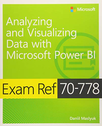 Exam Ref 70-778 Analyzing and Visualizing Data by Using Microsoft Power BI Exam Ref 70-778 Analyzing and Visualizing Data by Using Microsoft Power BI