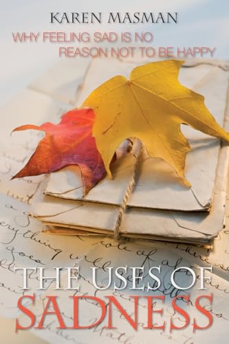 The Uses of Sadness: Why Feeling Sad is No Reason Not to be Happy The Uses of Sadness: Why Feeling Sad is No Reason Not to be Happy von Allen & Unwin