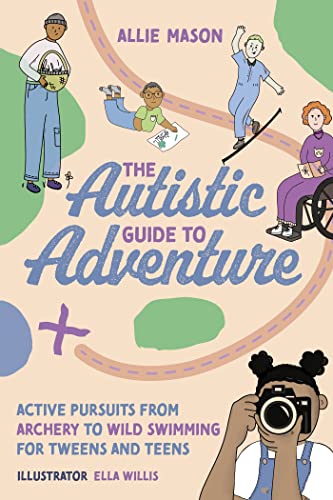 The Autistic Guide to Adventure: Active Pursuits from Archery to Wild Swimming for Tweens and Teens von Jessica Kingsley Publishers