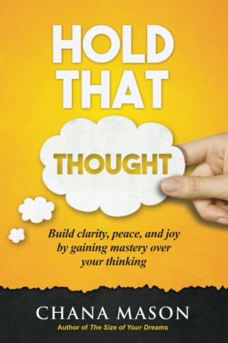 Hold that Thought: Build clarity, peace, and joy by gaining mastery over your thinking