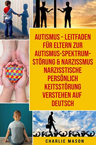 Autismus - Leitfaden für Eltern zur Autismus- Spektrum-Störung & Narzissmus Narzisstische Persönlichkeitsstörung verstehen Auf Deutsch Autismus - Leitfaden für Eltern zur Autismus- Spektrum-Störung & Narzissmus Narzisstische Persönlichkeitsstörung verstehen Auf Deutsch
