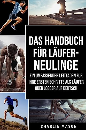 Das Handbuch für Läufer-Neulinge: Ein umfassender Leitfaden für Ihre ersten Schritte als Läufer oder Jogger Auf Deutsch Das Handbuch für Läufer-Neulinge: Ein umfassender Leitfaden für Ihre ersten Schritte als Läufer oder Jogger Auf Deutsch von Independently Published