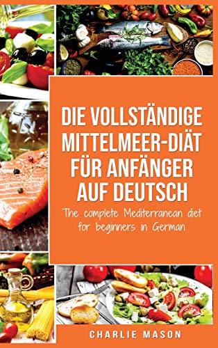 Die vollständige Mittelmeer-Diät für Anfänger auf Deutsch/ The complete Mediterranean diet for beginners in German von Tilcan Group Limited