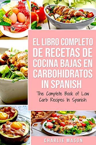 El Libro Completo De Recetas De Cocina Bajas En Carbohidratos In Spanish/ The Complete Book of Low Carb Recipes In Spanish El Libro Completo De Recetas De Cocina Bajas En Carbohidratos In Spanish/ The Complete Book of Low Carb Recipes In Spanish