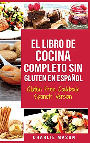 El Libro De Cocina Completo Sin Gluten En Español/ Gluten Free Cookbook Spanish Version (Spanish Edition)