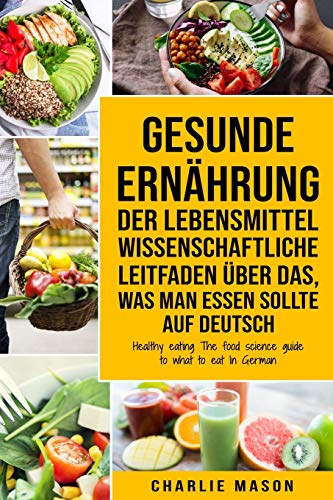 Gesunde Ernährung Der lebensmittelwissenschaftliche Leitfaden über das, was man essen sollte Auf Deutsch/ Healthy eating The food science guide to what to eat In German Gesunde Ernährung Der lebensmittelwissenschaftliche Leitfaden über das, was man essen sollte Auf Deutsch/ Healthy eating The food science guide to what to eat In German von Independently Published