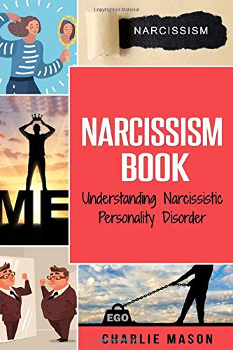 Narcissism: Understanding Narcissistic Personality Disorder Narcissism: Understanding Narcissistic Personality Disorder