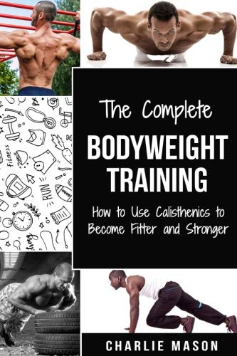 The Complete Bodyweight Training (bodyweight strength training anatomy bodyweight scales bodyweight training bodyweight exercises bodyweight workout, Band 1) von CreateSpace Independent Publishing Platform