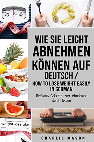 Wie Sie leicht abnehmen können Auf Deutsch/ How to lose weight easily In German Einfache Schritte zum Abnehmen durch Essen