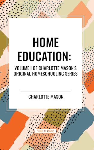 Home Education, of Charlotte Mason's Original Homeschooling Series von Start Classics