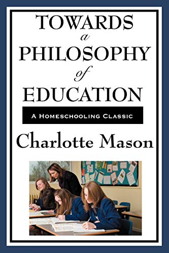 Towards A Philosophy Of Education: Volume VI of Charlotte Mason's Homeschooling Series (Charlotte Mason's Original Homeschooling Series, Band 6) von Wilder Publications