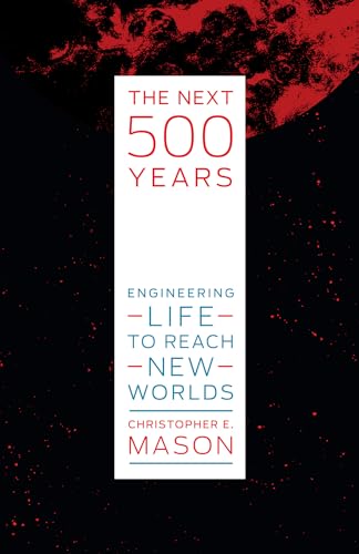 The Next 500 Years: Engineering Life to Reach New Worlds von MIT Press