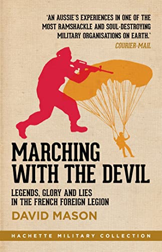 Marching with the Devil: Legends, Glory and Lies in the French Foreign Legion (Hachette Military Collection)