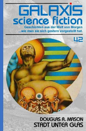 GALAXIS SCIENCE FICTION, Band 42: STADT UNTER GLAS: Geschichten aus der Welt von Morgen - wie man sie sich gestern vorgestellt hat. von epubli