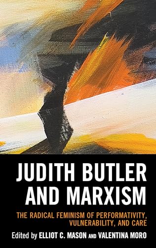 Judith Butler and Marxism: The Radical Feminism of Performativity, Vulnerability, and Care Judith Butler and Marxism: The Radical Feminism of Performativity, Vulnerability, and Care von Rowman & Littlefield