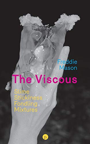 The Viscous: Slime, Stickiness, Fondling, Mixtures von Punctum Books