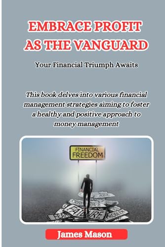 EMBRACE PROFITS AS THE VANGUARD: Your Financial Triumph Awaits von Independently published