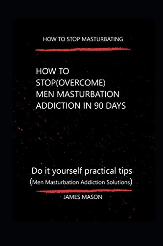 How to stop masturbating: How to stop (overcome) Men Masturbation in 90 days