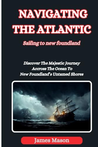 NAVIGATING THE ATLANTIC: Sailing to Newfoundland von Independently published