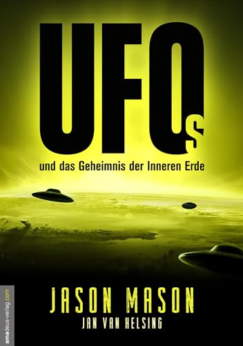 UFOs und das Geheimnis der Inneren Erde: Sie waren schon immer da und wachen über uns! Das Geheime Weltraumprogramm, deutsche Flugscheiben und ... die Roswell-Aliens und Antarktisbasen