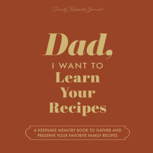 Dad, I Want to Learn Your Recipes: A Keepsake Memory Book to Gather and Preserve Your Favorite Family Recipes Dad, I Want to Learn Your Recipes: A Keepsake Memory Book to Gather and Preserve Your Favorite Family Recipes von EYP Publishing, LLC