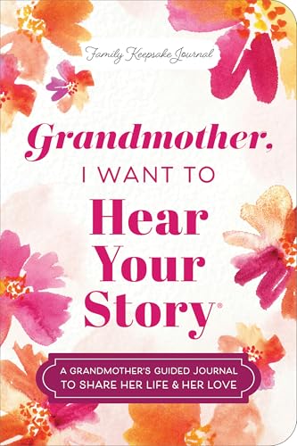 Grandmother, I Want to Hear Your Story (Expanded Edition): A Grandmother's Guided Journal to Share Her Life & Her Love von Hear Your Story