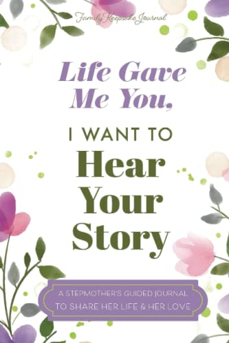 Life Gave Me You; I Want to Hear Your Story: A Guided Journal for Stepmothers to Share Their Life Story (Hear Your Story Books) von Independently published