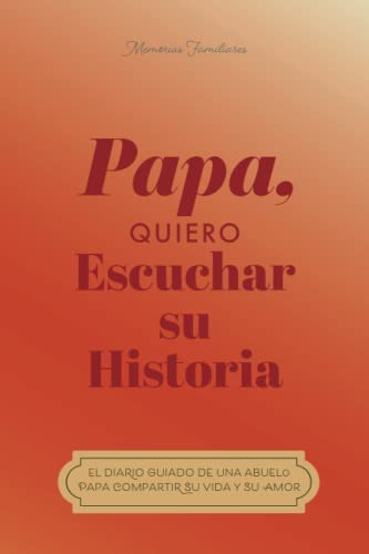 Papá, quiero oír tu historia: El diario guiado de un padre Para compartir su vida y su amor (Hear Your Story Books) von Independently Published