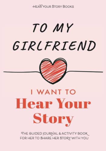 To My Girlfriend, I Want to Hear Your Story: The Guided Journal and Activity Book for Her to Share Her Story with You (Hear Your Story Books)