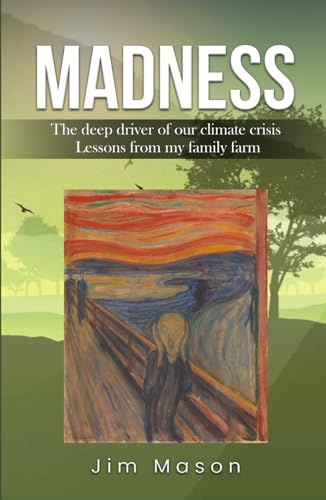 MADNESS: The Deep Driver of Our Climate Crisis Lessons From My Family Farm von Independently published