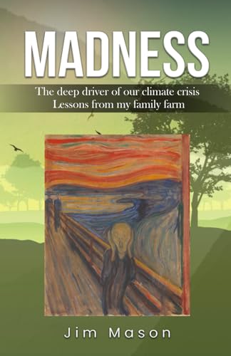 MADNESS: The Deep Driver of Our Climate Crisis Lessons From My Family Farm von Independently published