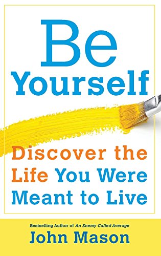 Be Yourself-Discover the Life You Were Meant to Live