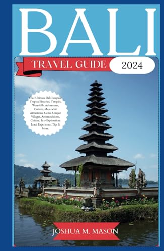 BALI TRAVEL GUIDE 2024: Your Ultimate Bali Escapade: Tropical Beaches, Temples, Waterfalls, Adventures, Culture, Attractions, Gems, Unique Villages, Accomodations, Cuisine, Eco-Exploration, & More von Independently published