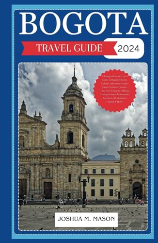 BOGOTA TRAVEL GUIDE 2024: A Comprehensive Travel Guide to Bogota: History, Culture, Adventure, Andes Gem, Festival, Cuisine, Tips, Art, Etiquette, Hiking, Transportation, Landmark, Activities & More von Independently published