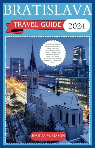 BRATISLAVA TRAVEL GUIDE 2024: Your Ultimate Guide to Slovakian: Adventures, History, Must-Visit-Places, Where to Stay, Culinary, Tips, Landmarks, Hidden Gems, Eco-Friendly Activities, Traditions & Mor von Independently published