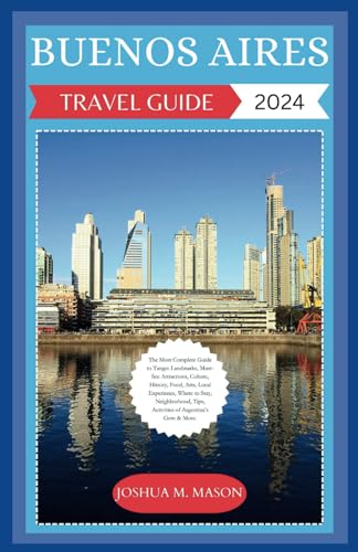 BUENOS AIRES TRAVEL GUIDE 2024: The Most Complete Guide to Tango: Landmarks, Must-See Attractions, Culture, History, Food, Arts, Experience, Where to ... Tips, Activities of Argentina's Gems von Independently published
