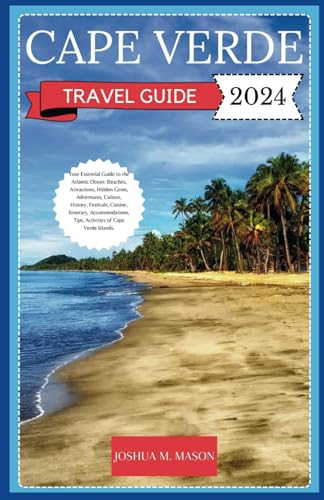 CAPE VERDE TRAVEL GUIDE 2024: Your Essential Guide to the Atlantic Ocean: Beaches, Attractions, Gems, Adventures, Culture, History, Food, Itinerary, Accommodations, Tips, Activities of Cape Verde von Independently published