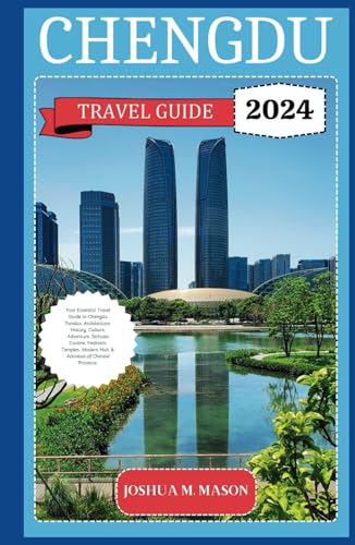 CHENGDU TRAVEL GUIDE 2024: Your Essential Travel Guide to Chengdu Pandas: Architecture, History, Culture, Adventure, Sichuan Cuisine, Festivals, Temples, Modern Hub, & Activities of Chinese Province. von Independently published